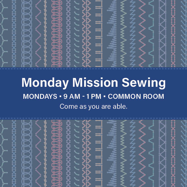 Mondays, 9 AM, Common Room
Share your sewing skills with others and create items for local charities. Materials are provided, but you're welcome to bring your own.
